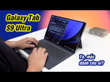 Đánh giá chi tiết Samsung Galaxy Tab S9 Ultra: Quái thú Tablet Android